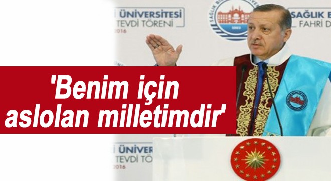  Benim için aslolan milletimdir 