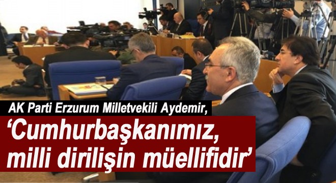 Aydemir: ‘Cumhurbaşkanımız, milli dirilişin müellifidir’