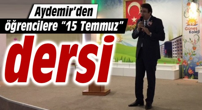 Aydemir’den öğrencilere “15 Temmuz” dersi