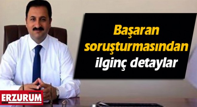 Başaran soruşturmasından ilginç detaylar