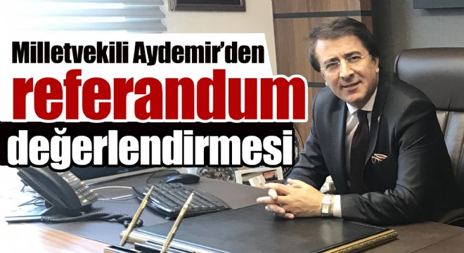 Milletvekili Aydemir’den referandum değerlendirmesi